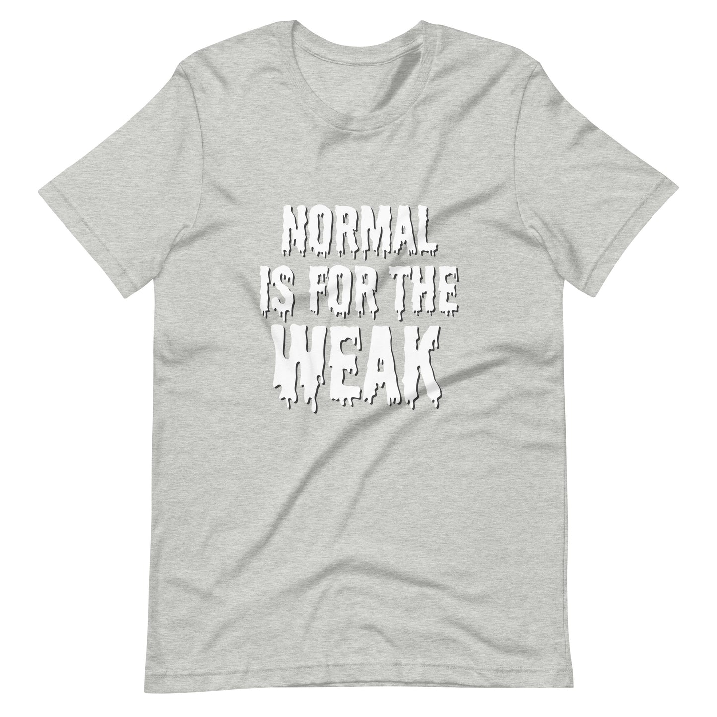 NORMAL IS FOR THE WEAK Tshirt