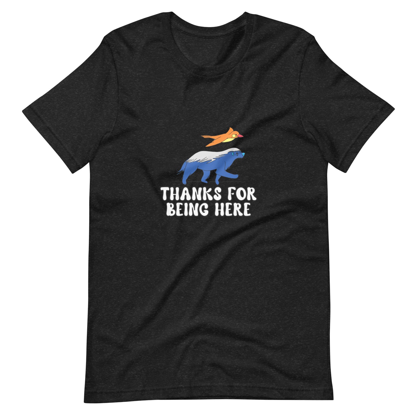 THANKS FOR BEING HERE Tshirt