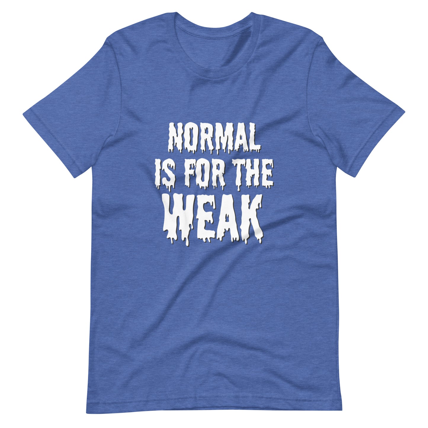 NORMAL IS FOR THE WEAK Tshirt